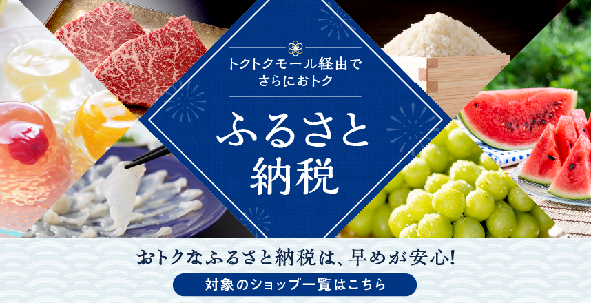 トクトクモール経由でさらにおトク ふるさと納税 おトクなふるさと納税は、早めが安心！対象のショップ一覧はこちら